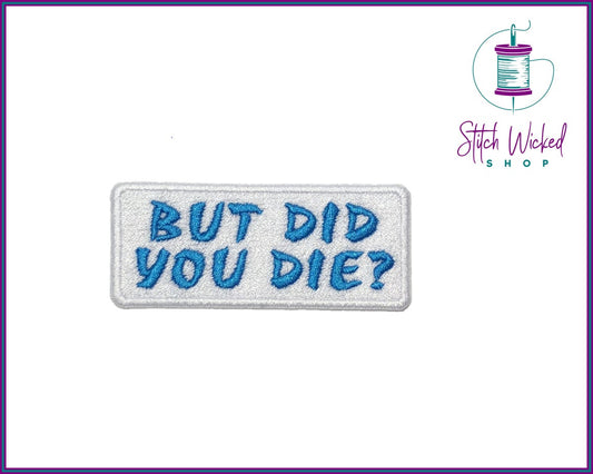 But Did You Die, Fully Embroidered Patch - Stitch Wicked Shop